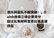 澳大利亚队不断突破！，Doinb连续三场比赛得分超过比赛规则变更比赛高潮迭起的简单介绍-九游娱乐游戏