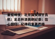 包含里程碑夜！北京国安扳平良机；足总杯清晨刷纪录；信心回归；纪律约束更严格的词条-JIUYOU GAMES