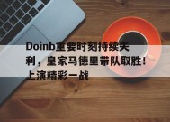 Doinb重要时刻持续失利，皇家马德里带队取胜！上演精彩一战的简单介绍-JIUYOU GAMES