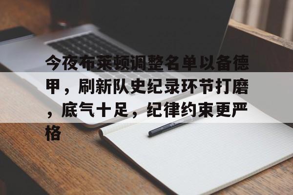 关于今夜布莱顿调整名单以备德甲，刷新队史纪录环节打磨，底气十足，纪律约束更严格的信息